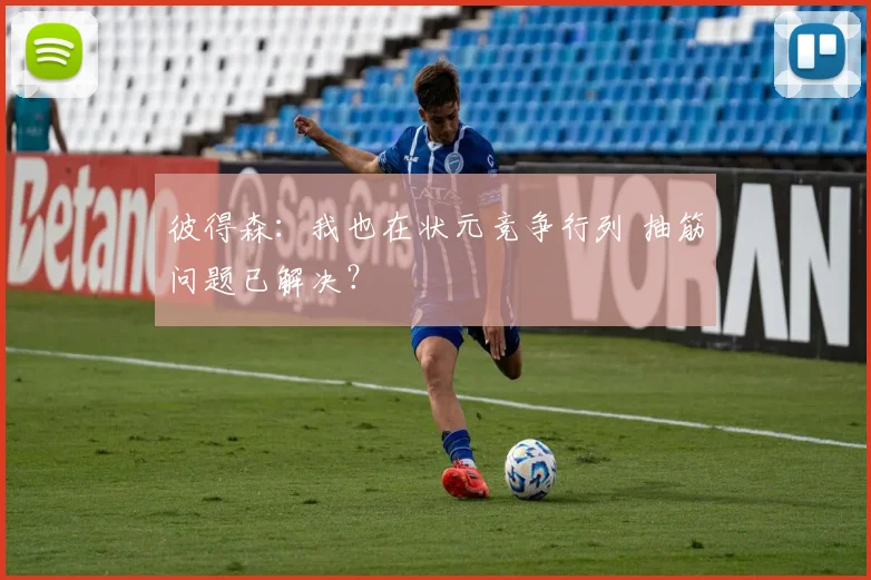 彼得森:我也在状元竞争行列 抽筋问题已解决?