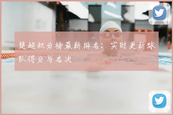 楚超积分榜最新排名:实时更新球队得分与名次