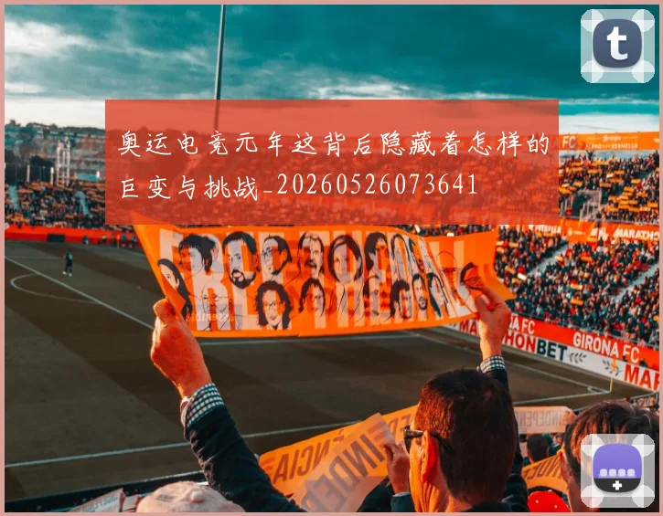 奥运电竞元年这背后隐藏着怎样的巨变与挑战_20260526073641