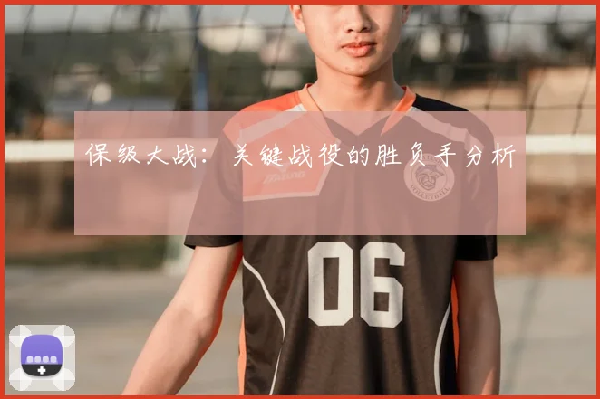 保级大战:关键战役的胜负手分析