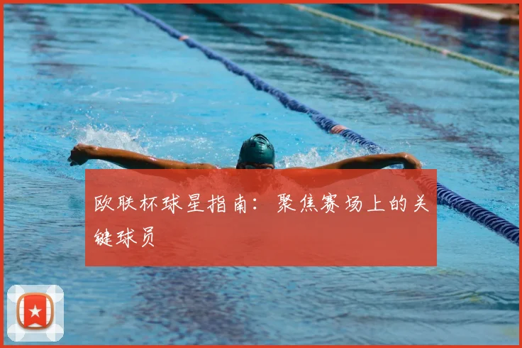 欧联杯球星指南:聚焦赛场上的关键球员